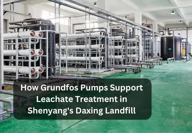 Sustainable Solutions: How Grundfos Pumps Support Leachate Treatment in Shenyang's Daxing Landfill