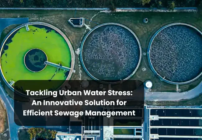 tackling-urban-water-stress-an-innovative-solution-for-efficient-sewage-management