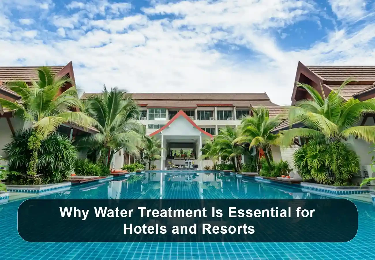 Why Water Treatment Is Essential for Hotels and Resorts